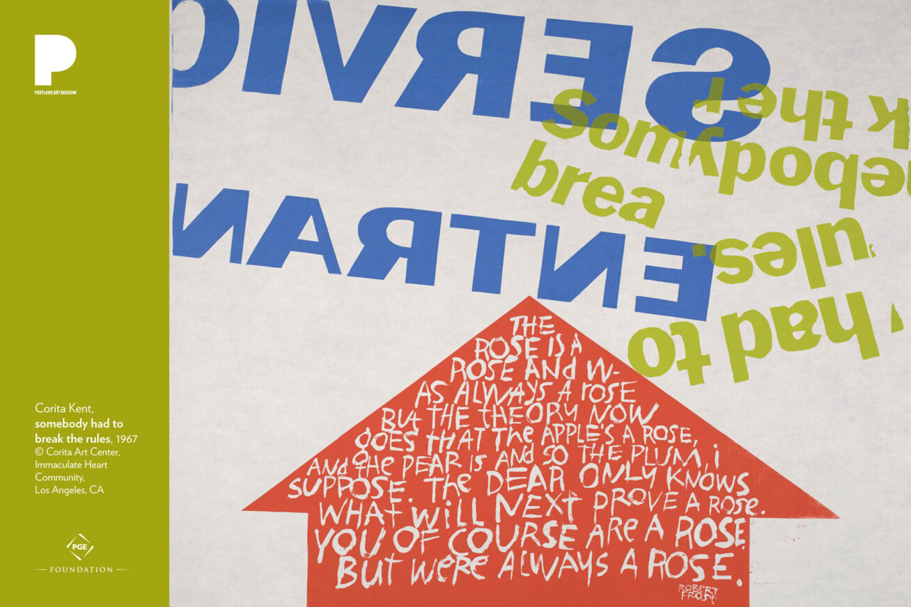 Corita Kent somebody had to break the rules, 1967 Color screenprint on Pellon 29 7/8 x 36 1/16 inches Museum Purchase: Print Acquisition Fund © Corita Art Center, Immaculate Heart Community, Los Angeles, CA 2016.89.1